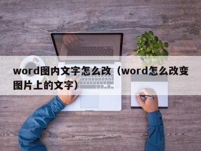 长沙word图内文字怎么改（word怎么改变图片上的文字）