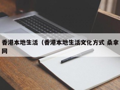 长沙香港本地生活（香港本地生活文化方式 桑拿网