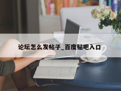 长沙论坛怎么发帖子_百度贴吧入口 