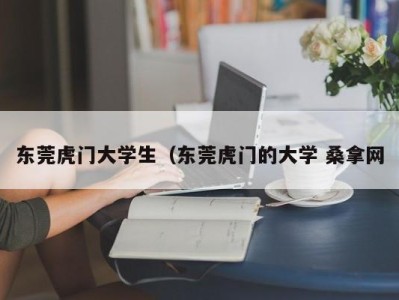 长沙东莞虎门大学生（东莞虎门的大学 桑拿网