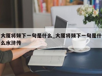 长沙大厦将倾下一句是什么_大厦将倾下一句是什么水浒传 