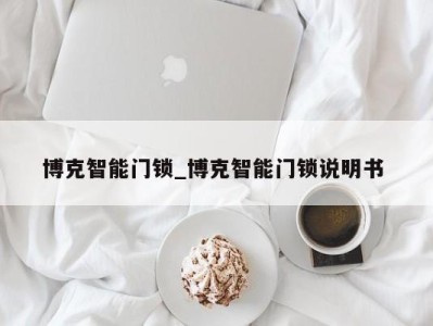 长沙博克智能门锁_博克智能门锁说明书 