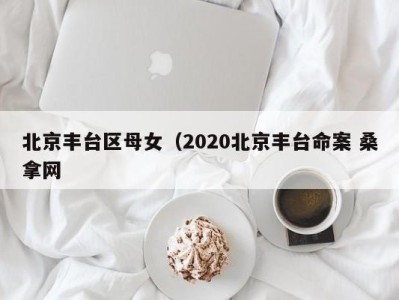 长沙北京丰台区母女（2020北京丰台命案 桑拿网