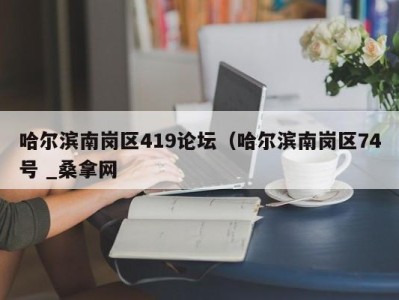 长沙哈尔滨南岗区419论坛（哈尔滨南岗区74号 _桑拿网