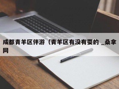 长沙成都青羊区伴游（青羊区有没有耍的 _桑拿网