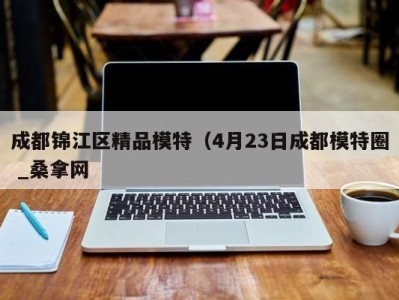 长沙成都锦江区精品模特（4月23日成都模特圈 _桑拿网