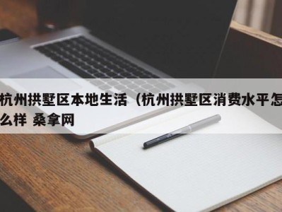 长沙杭州拱墅区本地生活（杭州拱墅区消费水平怎么样 桑拿网