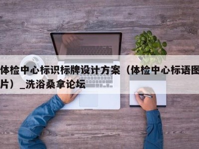 长沙体检中心标识标牌设计方案（体检中心标语图片）_洗浴桑拿论坛