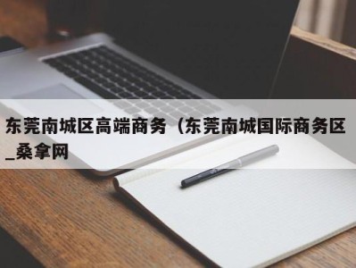 长沙东莞南城区高端商务（东莞南城国际商务区 _桑拿网