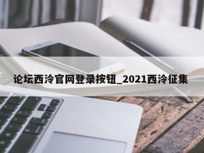 长沙论坛西泠官网登录按钮_2021西泠征集 