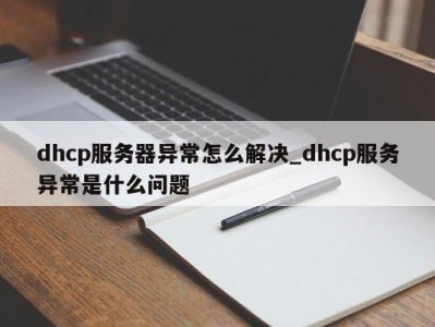 长沙dhcp服务器异常怎么解决_dhcp服务异常是什么问题 