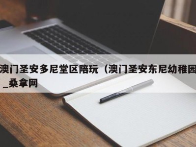 长沙澳门圣安多尼堂区陪玩（澳门圣安东尼幼稚园 _桑拿网