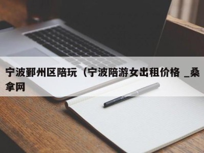 长沙宁波鄞州区陪玩（宁波陪游女出租价格 _桑拿网