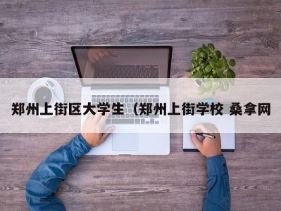 长沙郑州上街区大学生（郑州上街学校 桑拿网