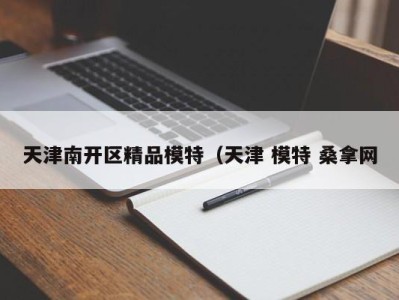 长沙天津南开区精品模特（天津 模特 桑拿网