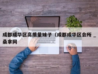 长沙成都成华区高质量妹子（成都成华区会所 _桑拿网