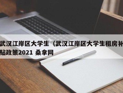 长沙武汉江岸区大学生（武汉江岸区大学生租房补贴政策2021 桑拿网