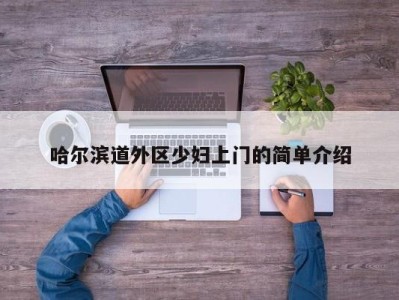 长沙哈尔滨道外区少妇上门的简单介绍