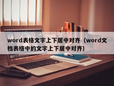 长沙word表格文字上下居中对齐（word文档表格中的文字上下居中对齐）