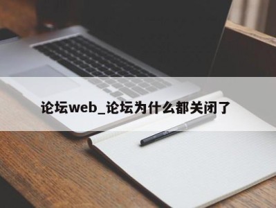 长沙论坛web_论坛为什么都关闭了 