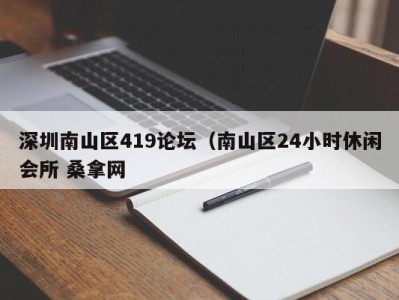 长沙深圳南山区419论坛（南山区24小时休闲会所 桑拿网