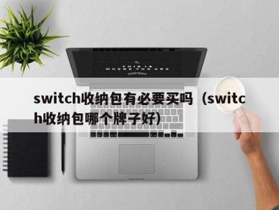 长沙switch收纳包有必要买吗（switch收纳包哪个牌子好）