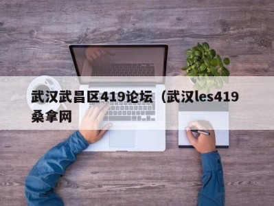 长沙武汉武昌区419论坛（武汉les419 桑拿网