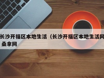 长沙开福区本地生活（长沙开福区本地生活网 桑拿网