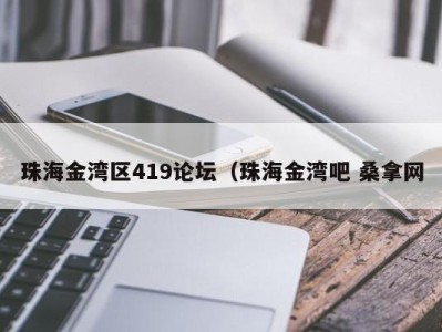 长沙珠海金湾区419论坛（珠海金湾吧 桑拿网