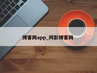 长沙博客网app_阿影博客网 