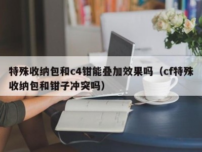 长沙特殊收纳包和c4钳能叠加效果吗（cf特殊收纳包和钳子冲突吗）