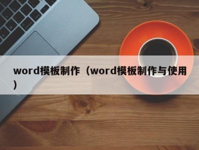 长沙word模板制作（word模板制作与使用）