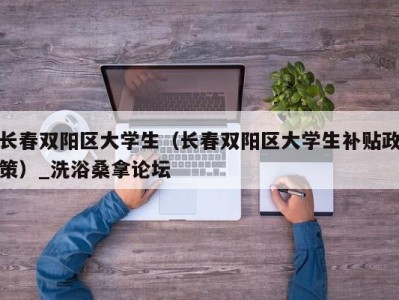 长沙长春双阳区大学生（长春双阳区大学生补贴政策）_洗浴桑拿论坛