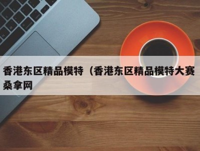 长沙香港东区精品模特（香港东区精品模特大赛 桑拿网