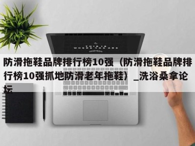 长沙防滑拖鞋品牌排行榜10强（防滑拖鞋品牌排行榜10强抓地防滑老年拖鞋）_洗浴桑拿论坛