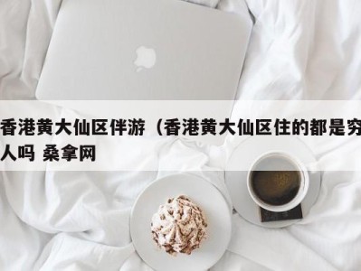 长沙香港黄大仙区伴游（香港黄大仙区住的都是穷人吗 桑拿网