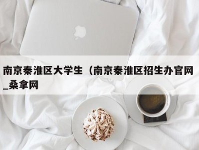 长沙南京秦淮区大学生（南京秦淮区招生办官网 _桑拿网