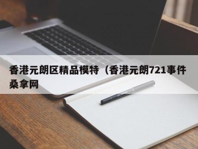 长沙香港元朗区精品模特（香港元朗721事件 桑拿网