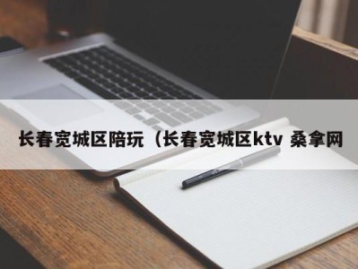 长沙长春宽城区陪玩（长春宽城区ktv 桑拿网