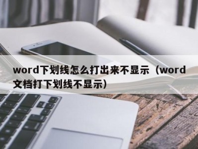 长沙word下划线怎么打出来不显示（word文档打下划线不显示）