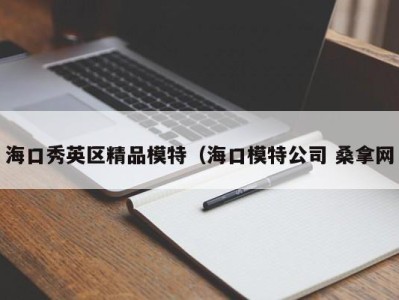 长沙海口秀英区精品模特（海口模特公司 桑拿网