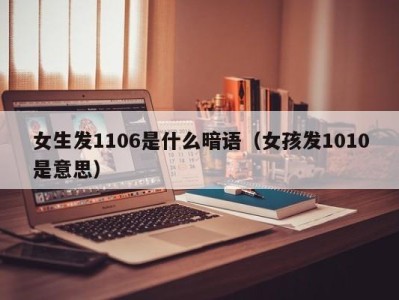 长沙女生发1106是什么暗语（女孩发1010是意思）