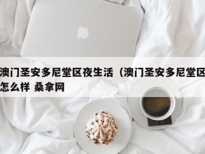 长沙澳门圣安多尼堂区夜生活（澳门圣安多尼堂区怎么样 桑拿网