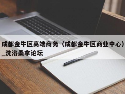 长沙成都金牛区高端商务（成都金牛区商业中心）_洗浴桑拿论坛