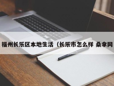 长沙福州长乐区本地生活（长乐市怎么样 桑拿网