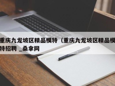 长沙重庆九龙坡区精品模特（重庆九龙坡区精品模特招聘 _桑拿网