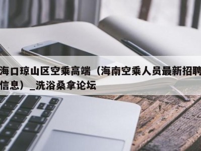 长沙海口琼山区空乘高端（海南空乘人员最新招聘信息）_洗浴桑拿论坛