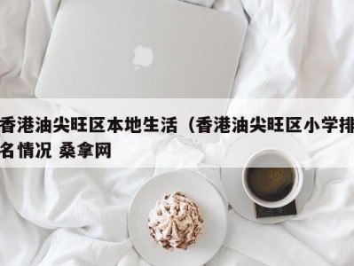 长沙香港油尖旺区本地生活（香港油尖旺区小学排名情况 桑拿网