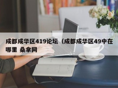 长沙成都成华区419论坛（成都成华区49中在哪里 桑拿网