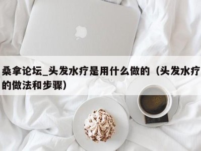 长沙桑拿论坛_头发水疗是用什么做的（头发水疗的做法和步骤）